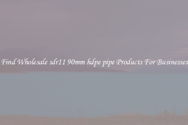 Find Wholesale sdr11 90mm hdpe pipe Products For Businesses