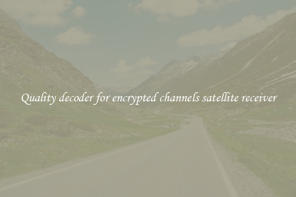 Quality decoder for encrypted channels satellite receiver