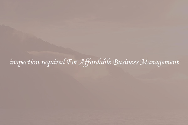 inspection required For Affordable Business Management