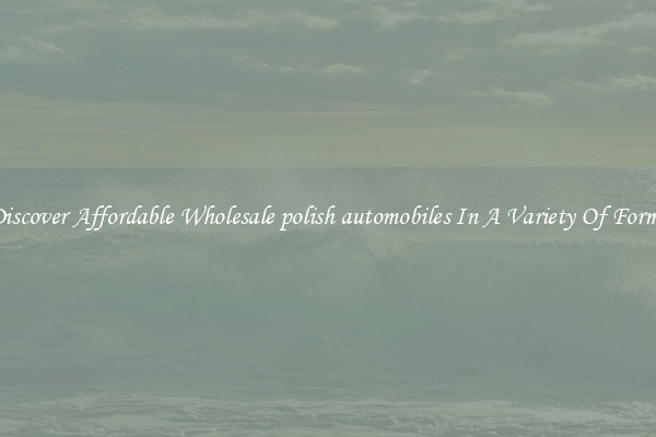 Discover Affordable Wholesale polish automobiles In A Variety Of Forms
