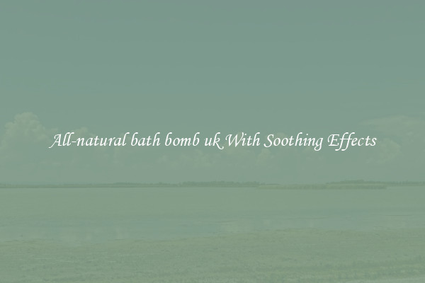 All-natural bath bomb uk With Soothing Effects