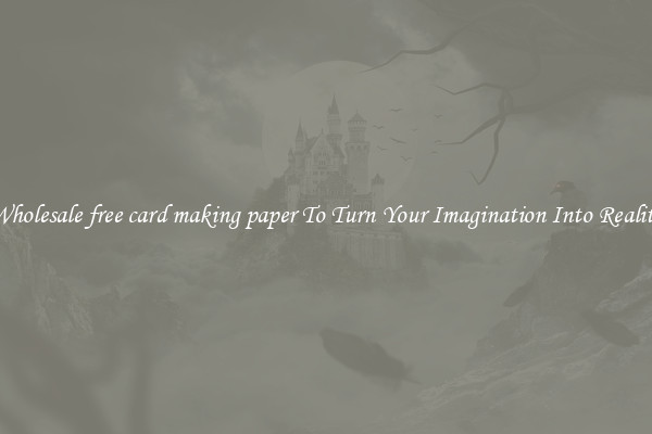 Wholesale free card making paper To Turn Your Imagination Into Reality