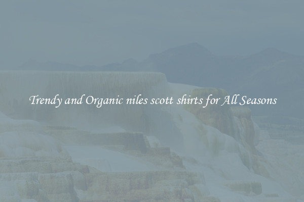 Trendy and Organic niles scott shirts for All Seasons