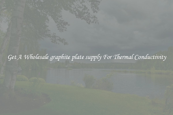 Get A Wholesale graphite plate supply For Thermal Conductivity