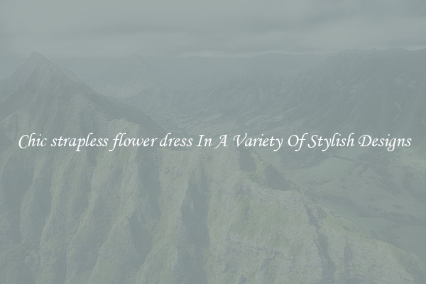 Chic strapless flower dress In A Variety Of Stylish Designs