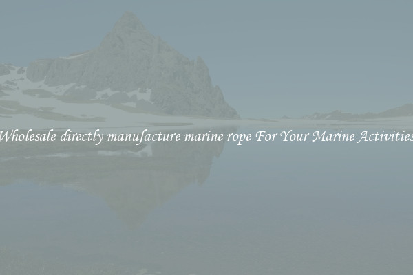 Wholesale directly manufacture marine rope For Your Marine Activities 