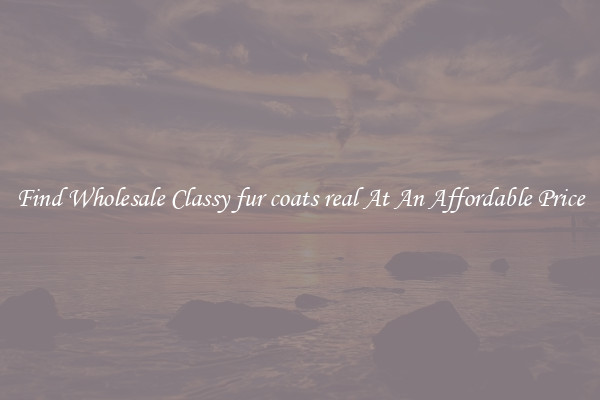 Find Wholesale Classy fur coats real At An Affordable Price