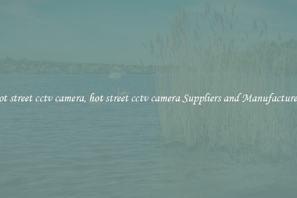 hot street cctv camera, hot street cctv camera Suppliers and Manufacturers