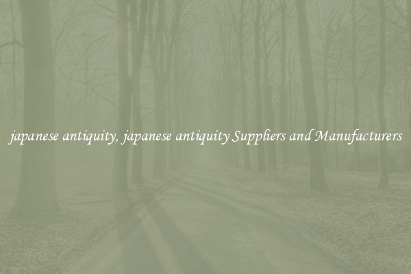 japanese antiquity, japanese antiquity Suppliers and Manufacturers