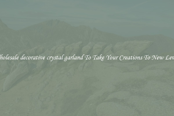 Wholesale decorative crystal garland To Take Your Creations To New Levels
