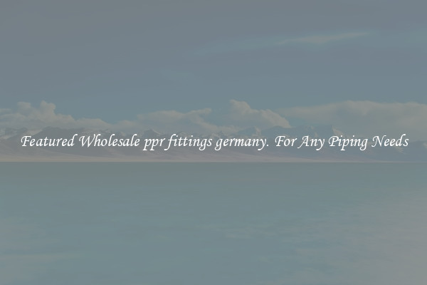 Featured Wholesale ppr fittings germany. For Any Piping Needs