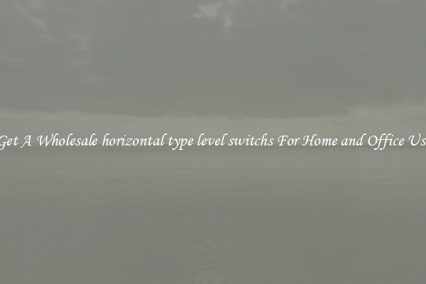 Get A Wholesale horizontal type level switchs For Home and Office Use
