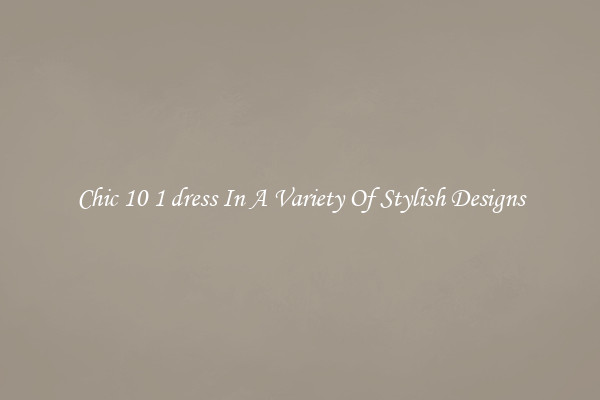 Chic 10 1 dress In A Variety Of Stylish Designs