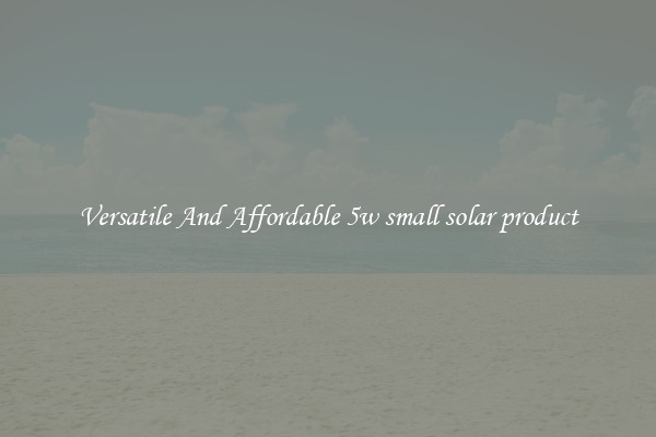 Versatile And Affordable 5w small solar product