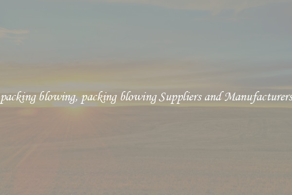 packing blowing, packing blowing Suppliers and Manufacturers