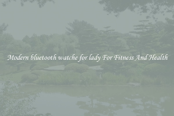 Modern bluetooth watche for lady For Fitness And Health