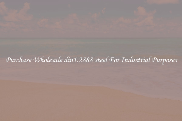 Purchase Wholesale din1.2888 steel For Industrial Purposes
