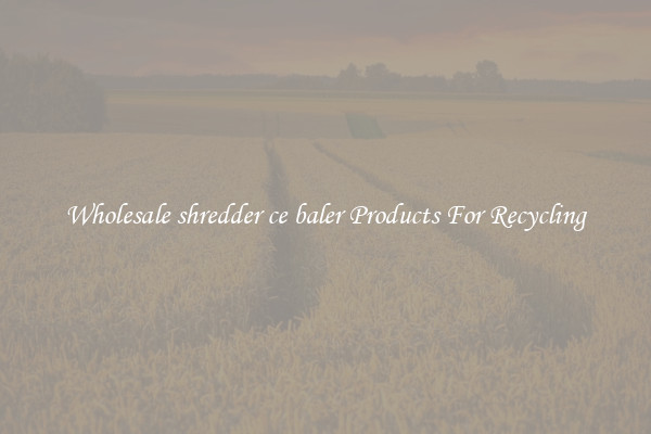 Wholesale shredder ce baler Products For Recycling