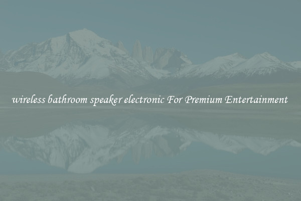 wireless bathroom speaker electronic For Premium Entertainment 