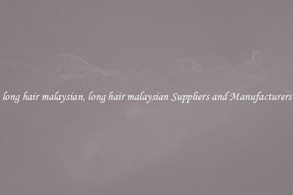 long hair malaysian, long hair malaysian Suppliers and Manufacturers