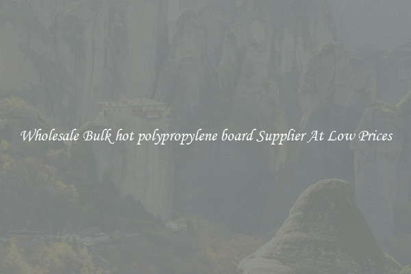 Wholesale Bulk hot polypropylene board Supplier At Low Prices
