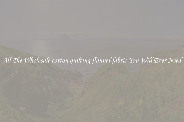 All The Wholesale cotton quilting flannel fabric You Will Ever Need