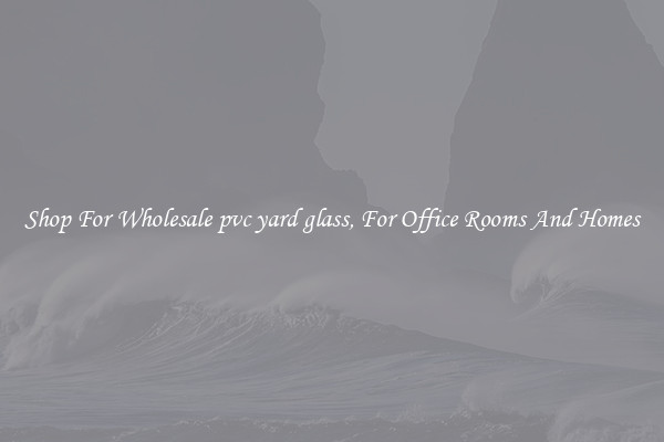 Shop For Wholesale pvc yard glass, For Office Rooms And Homes