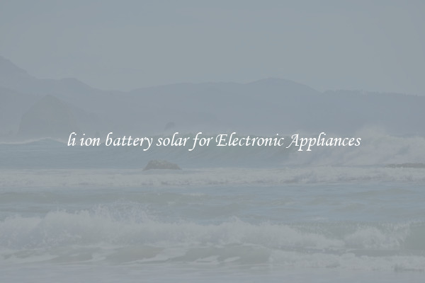 li ion battery solar for Electronic Appliances