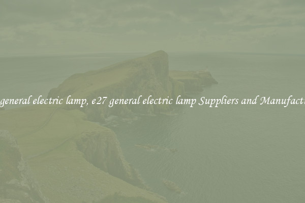 e27 general electric lamp, e27 general electric lamp Suppliers and Manufacturers