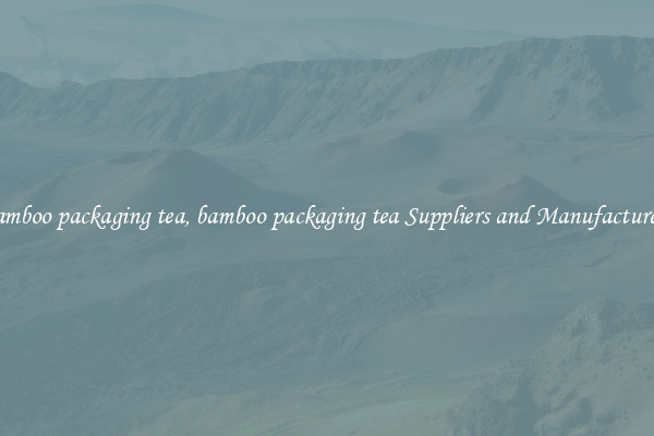 bamboo packaging tea, bamboo packaging tea Suppliers and Manufacturers