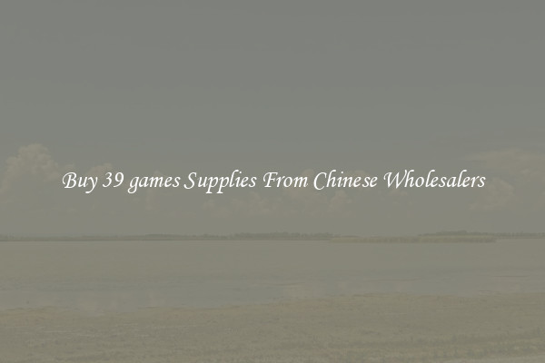 Buy 39 games Supplies From Chinese Wholesalers