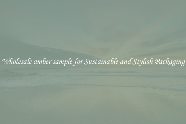 Wholesale amber sample for Sustainable and Stylish Packaging