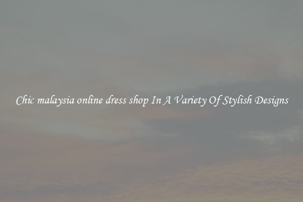 Chic malaysia online dress shop In A Variety Of Stylish Designs