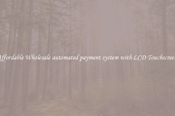 Affordable Wholesale automated payment system with LCD Touchscreen 