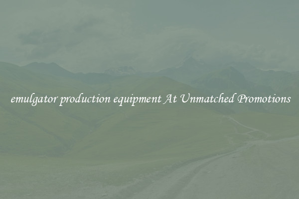 emulgator production equipment At Unmatched Promotions