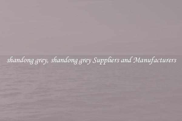 shandong grey, shandong grey Suppliers and Manufacturers