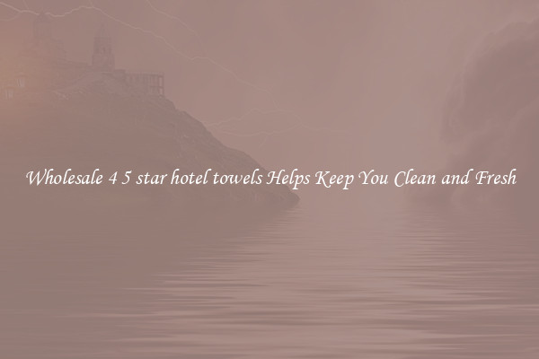 Wholesale 4 5 star hotel towels Helps Keep You Clean and Fresh