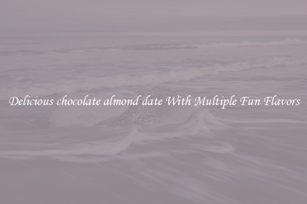 Delicious chocolate almond date With Multiple Fun Flavors