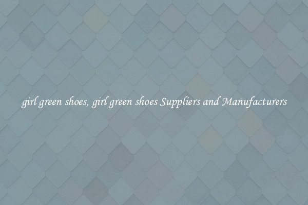 girl green shoes, girl green shoes Suppliers and Manufacturers