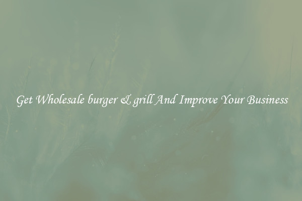 Get Wholesale burger & grill And Improve Your Business