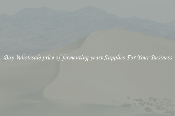 Buy Wholesale price of fermenting yeast Supplies For Your Business