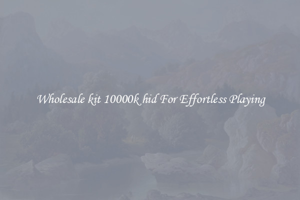 Wholesale kit 10000k hid For Effortless Playing