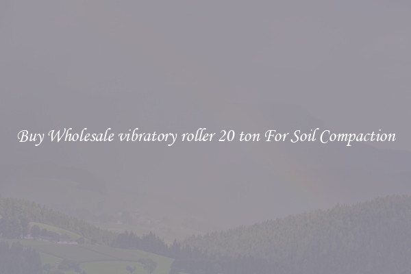 Buy Wholesale vibratory roller 20 ton For Soil Compaction