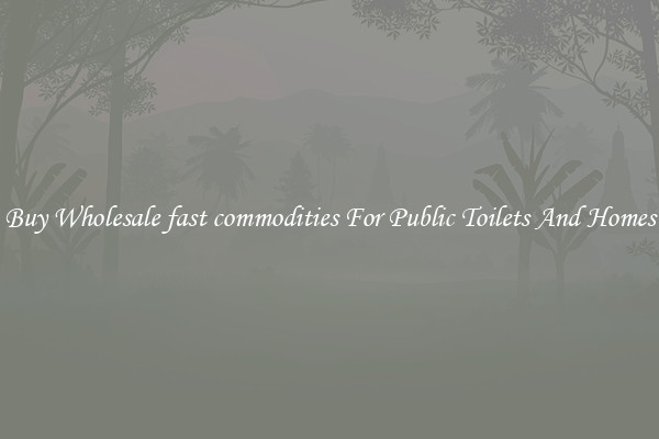 Buy Wholesale fast commodities For Public Toilets And Homes