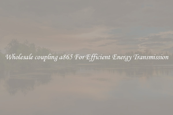 Wholesale coupling a865 For Efficient Energy Transmission