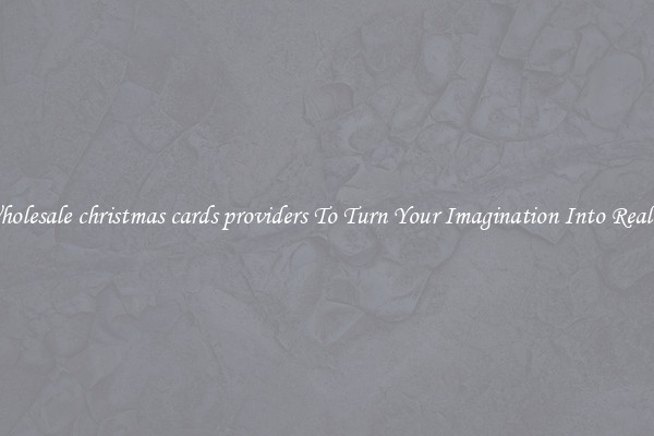 Wholesale christmas cards providers To Turn Your Imagination Into Reality