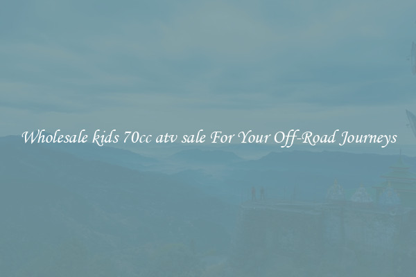 Wholesale kids 70cc atv sale For Your Off-Road Journeys