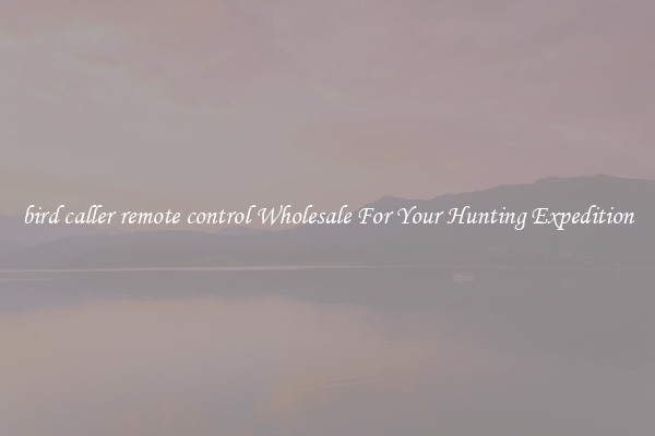 bird caller remote control Wholesale For Your Hunting Expedition