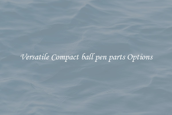 Versatile Compact ball pen parts Options