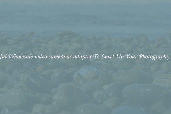 Useful Wholesale video camera ac adapter To Level Up Your Photography Skill
